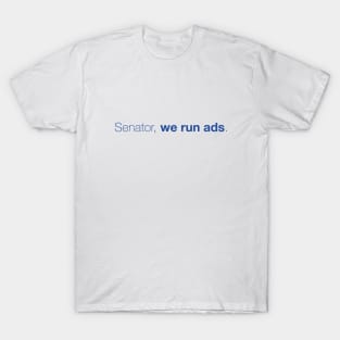 Senator, we run ads. T-Shirt